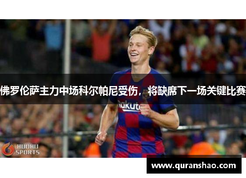 佛罗伦萨主力中场科尔帕尼受伤,将缺席下一场关键比赛
