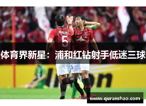 体育界新星：浦和红钻射手低迷三球