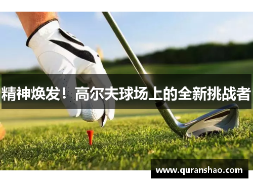 精神焕发！高尔夫球场上的全新挑战者